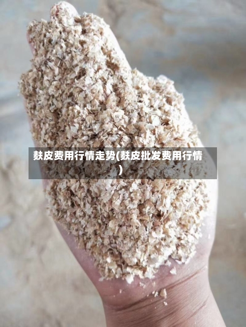 麸皮费用行情走势(麸皮批发费用行情)
