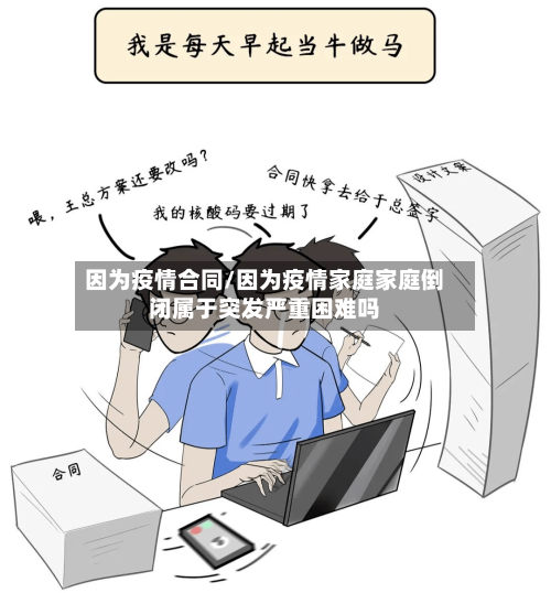 因为疫情合同/因为疫情家庭家庭倒闭属于突发严重困难吗-第2张图片