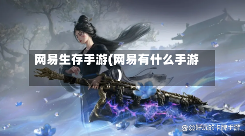 网易生存手游(网易有什么手游)