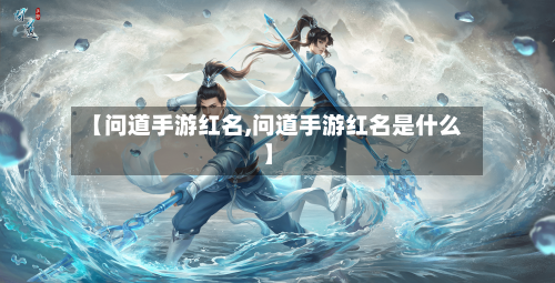 【问道手游红名,问道手游红名是什么】-第2张图片