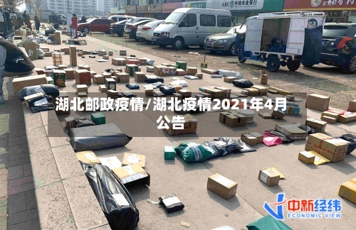 湖北邮政疫情/湖北疫情2021年4月公告