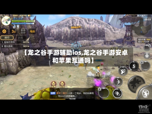 【龙之谷手游辅助ios,龙之谷手游安卓和苹果互通吗】