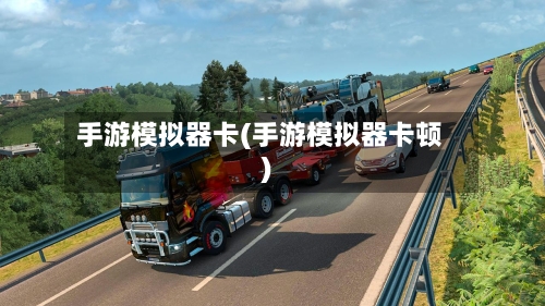 手游模拟器卡(手游模拟器卡顿)