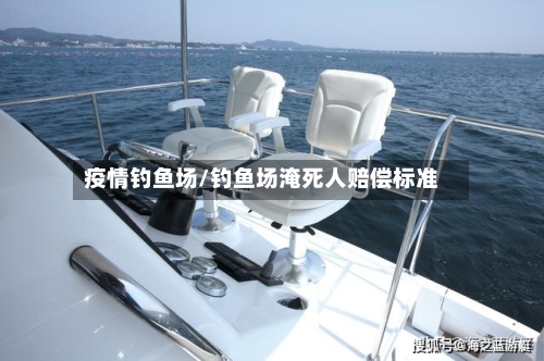 疫情钓鱼场/钓鱼场淹死人赔偿标准