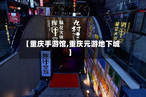 【重庆手游馆,重庆元游地下城】