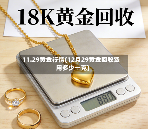 11.29黄金行情(12月29黄金回收费用多少一克)