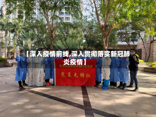 【深入疫情前线,深入贯彻落实新冠肺炎疫情】-第2张图片