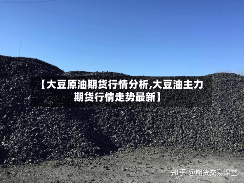 【大豆原油期货行情分析,大豆油主力期货行情走势最新】-第3张图片