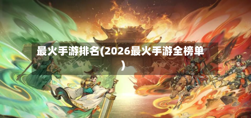 最火手游排名(2026最火手游全榜单)
