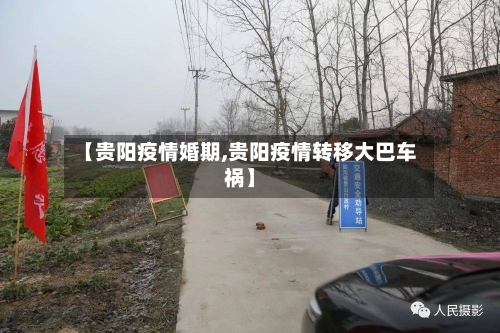 【贵阳疫情婚期,贵阳疫情转移大巴车祸】-第3张图片