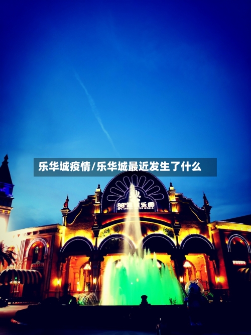 乐华城疫情/乐华城最近发生了什么
