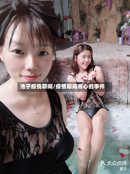 池子疫情期间/疫情期间寒心的事件-第2张图片