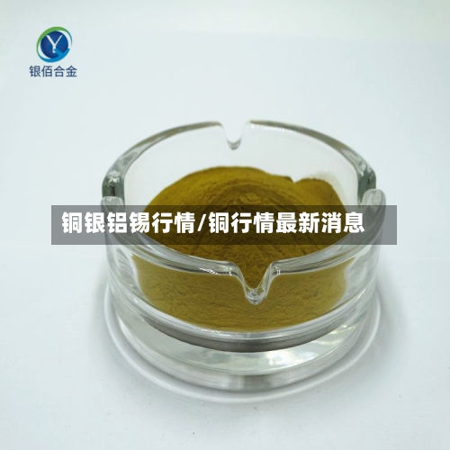 铜银铝锡行情/铜行情最新消息-第2张图片