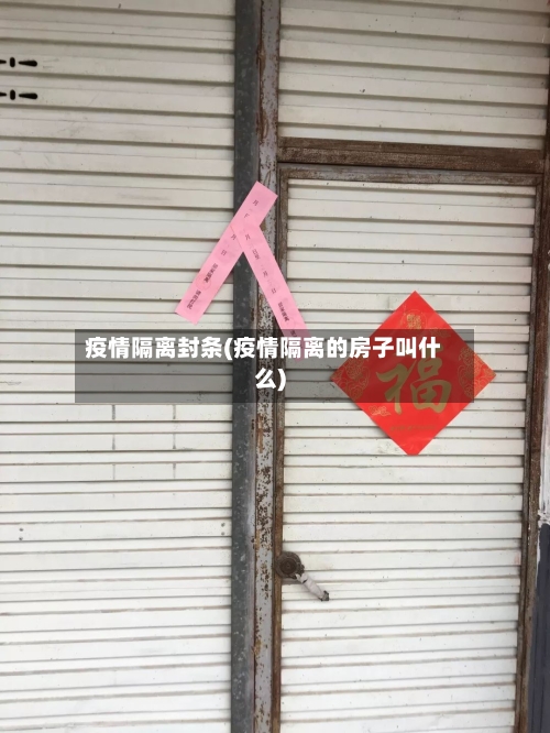 疫情隔离封条(疫情隔离的房子叫什么)