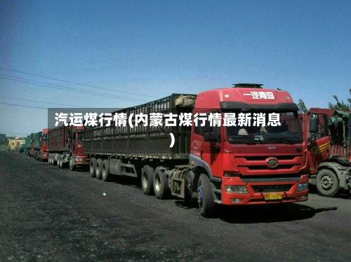 汽运煤行情(内蒙古煤行情最新消息)-第2张图片