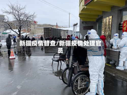 新疆疫情督查/新疆疫情处理官员