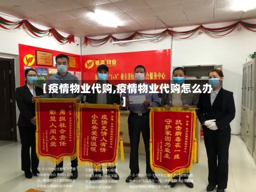 【疫情物业代购,疫情物业代购怎么办】-第2张图片