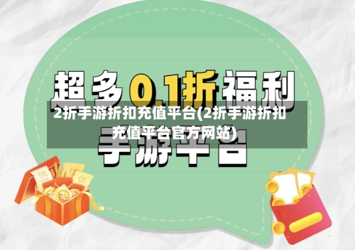 2折手游折扣充值平台(2折手游折扣充值平台官方网站)