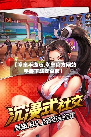 【拳皇手游版,拳皇官方网站手游下载安卓版】