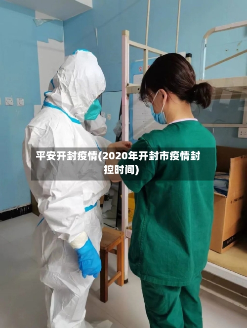 平安开封疫情(2020年开封市疫情封控时间)-第3张图片