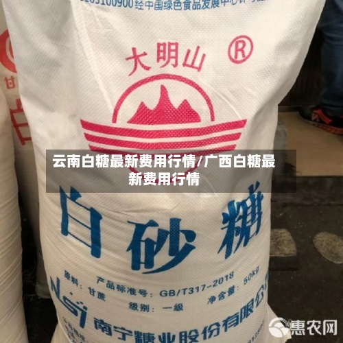云南白糖最新费用行情/广西白糖最新费用行情