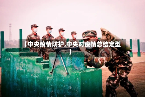 【中央疫情防护,中央对疫情总结定型】
