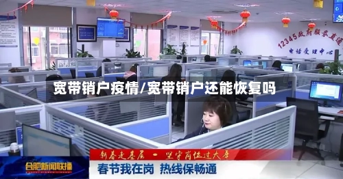 宽带销户疫情/宽带销户还能恢复吗
