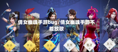 倩女幽魂手游bug/倩女幽魂手游不能放歌