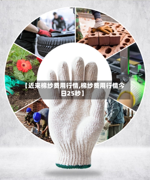 【近来棉纱费用行情,棉纱费用行情今日25秒】-第3张图片