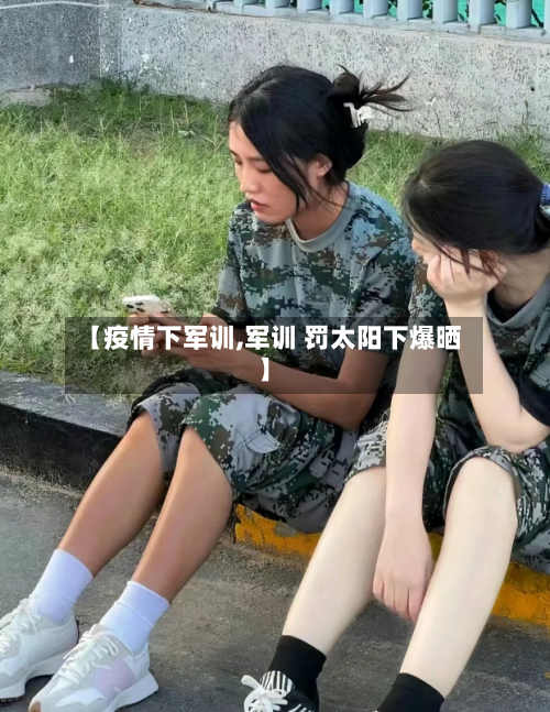 【疫情下军训,军训 罚太阳下爆晒】-第2张图片